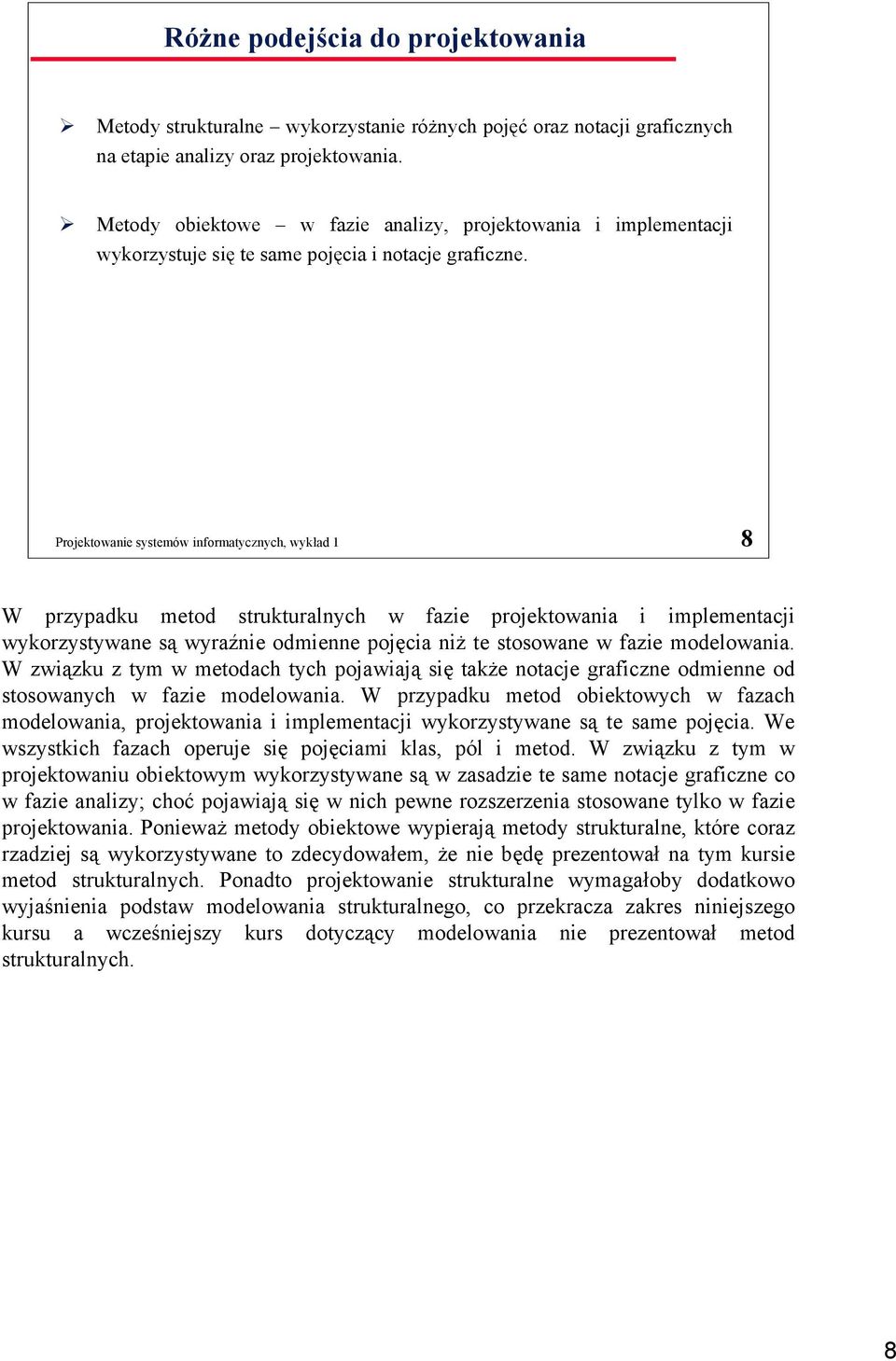 Projektowanie systemów informatycznych, wykład 1 8 W przypadku metod strukturalnych w fazie projektowania i implementacji wykorzystywane są wyraźnie odmienne pojęcia niż te stosowane w fazie