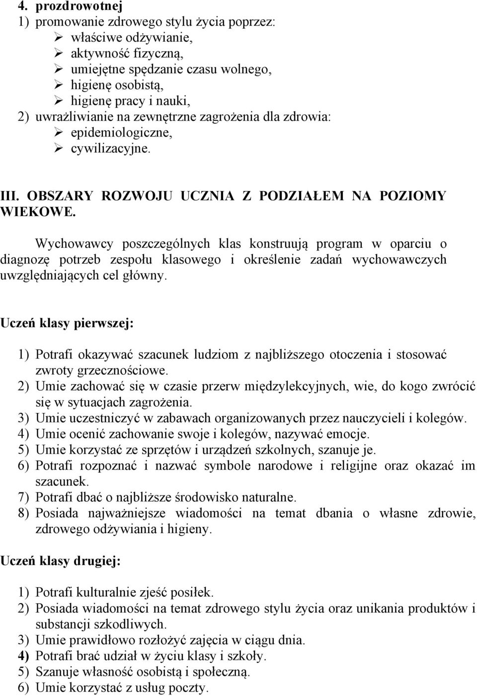 Wychowawcy poszczególnych klas konstruują program w oparciu o diagnozę potrzeb zespołu klasowego i określenie zadań wychowawczych uwzględniających cel główny.