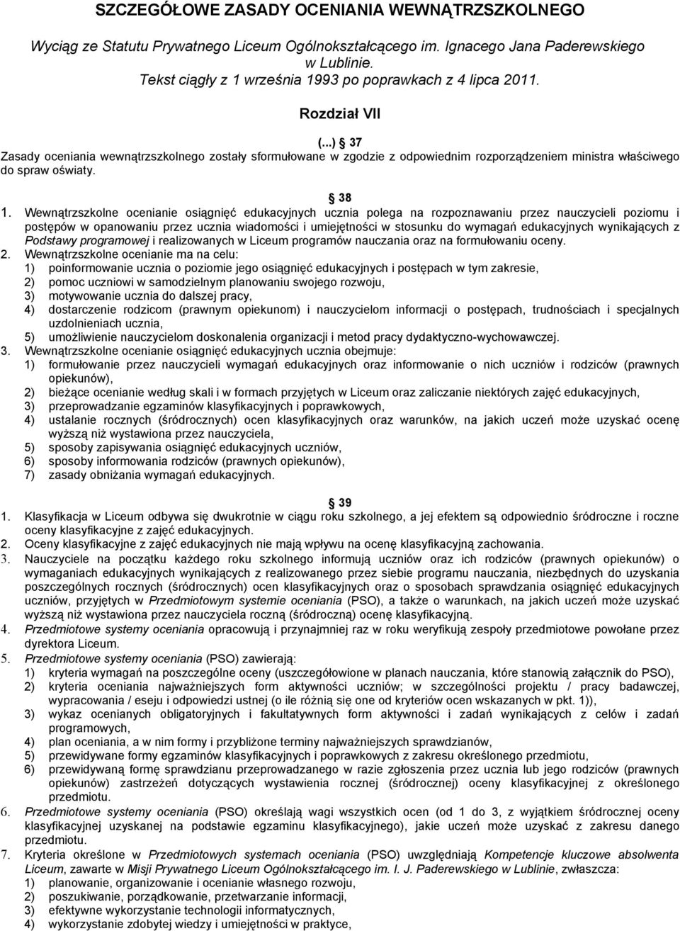 ..) 37 Zasady oceniania wewnątrzszkolnego zostały sformułowane w zgodzie z odpowiednim rozporządzeniem ministra właściwego do spraw oświaty. 38 1.