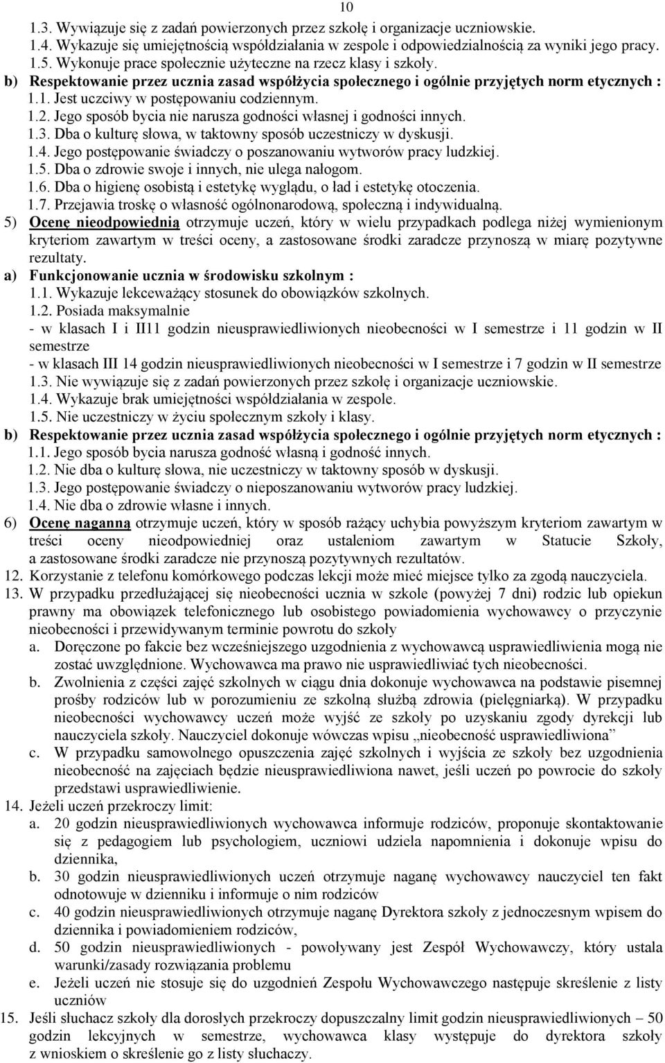 1.2. Jego sposób bycia nie narusza godności własnej i godności innych. 1.3. Dba o kulturę słowa, w taktowny sposób uczestniczy w dyskusji. 1.4.