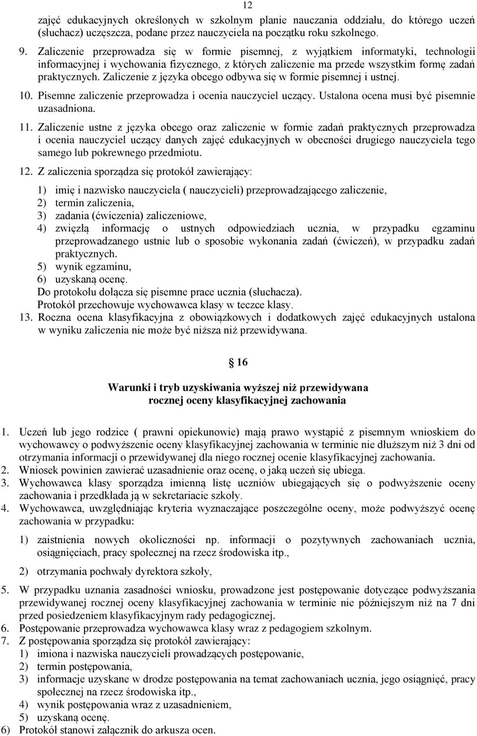 Zaliczenie z języka obcego odbywa się w formie pisemnej i ustnej. 10. Pisemne zaliczenie przeprowadza i ocenia nauczyciel uczący. Ustalona ocena musi być pisemnie uzasadniona. 11.