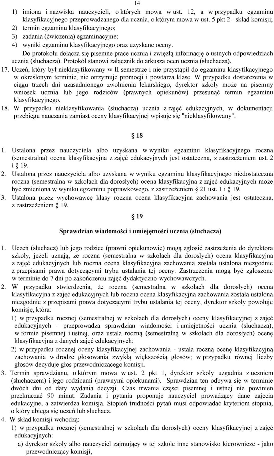 Do protokołu dołącza się pisemne prace ucznia i zwięzłą informację o ustnych odpowiedziach ucznia (słuchacza). Protokół stanowi załącznik do arkusza ocen ucznia (słuchacza). 17.