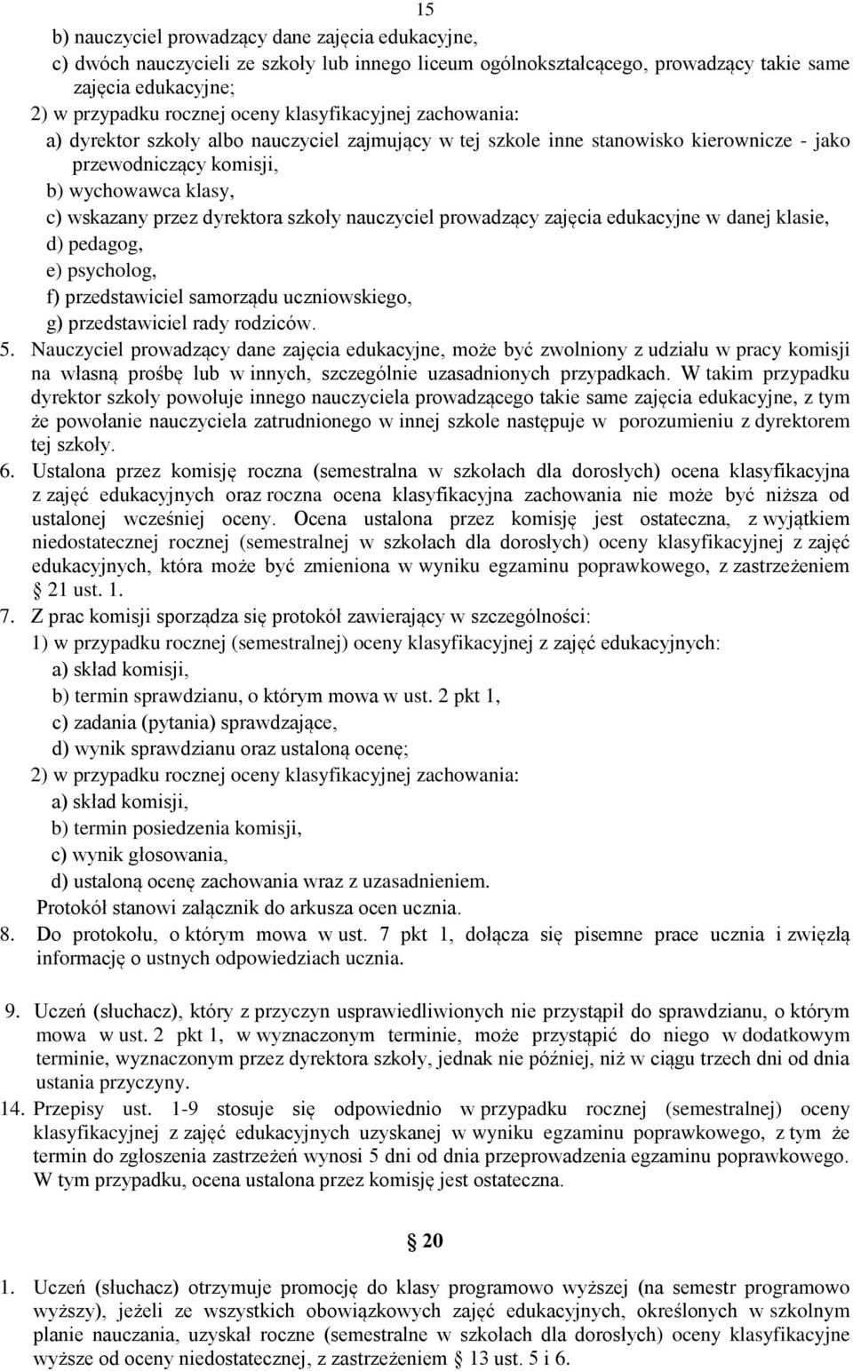 szkoły nauczyciel prowadzący zajęcia edukacyjne w danej klasie, d) pedagog, e) psycholog, f) przedstawiciel samorządu uczniowskiego, g) przedstawiciel rady rodziców. 5.