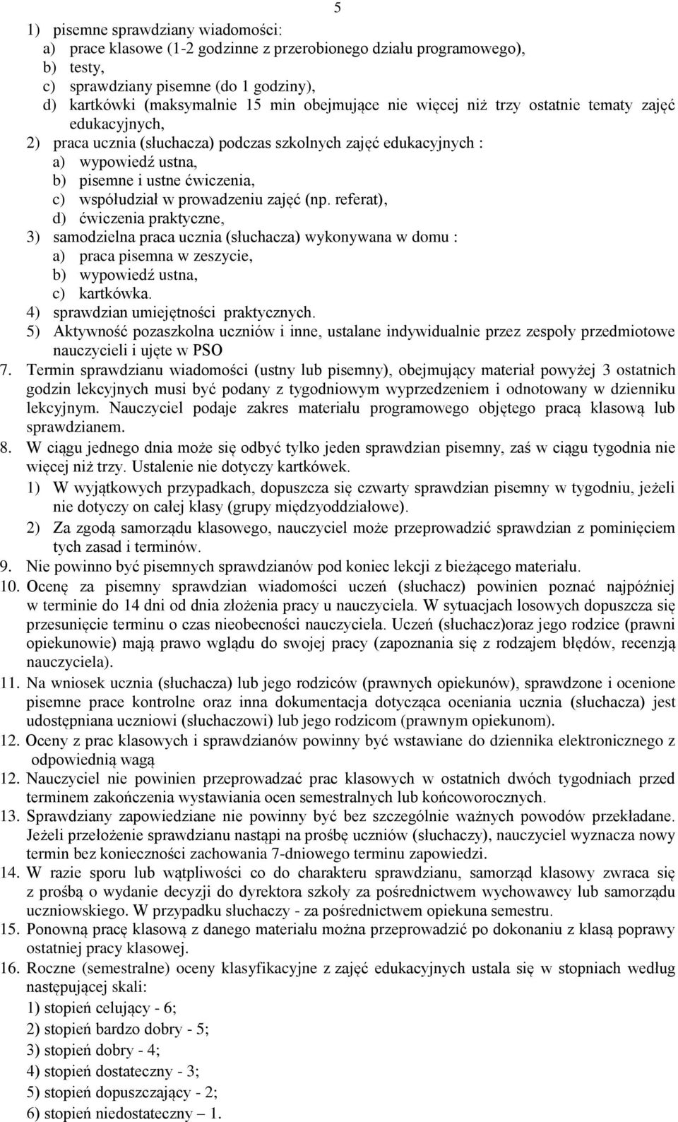 prowadzeniu zajęć (np. referat), d) ćwiczenia praktyczne, 3) samodzielna praca ucznia (słuchacza) wykonywana w domu : a) praca pisemna w zeszycie, b) wypowiedź ustna, c) kartkówka.