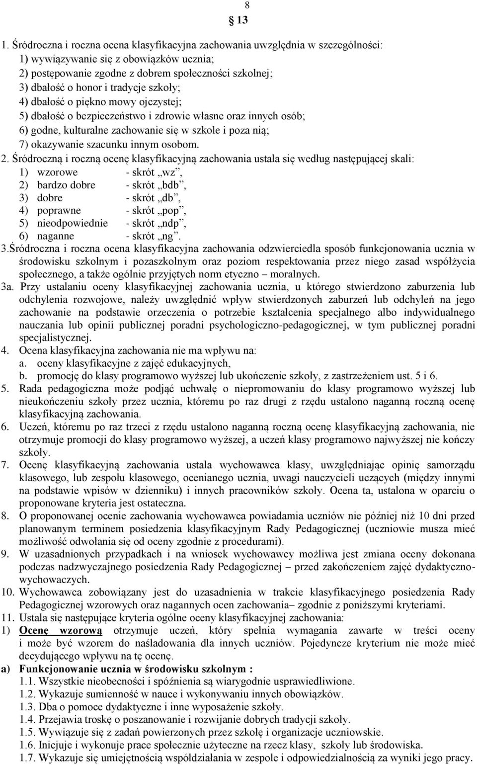 tradycje szkoły; 4) dbałość o piękno mowy ojczystej; 5) dbałość o bezpieczeństwo i zdrowie własne oraz innych osób; 6) godne, kulturalne zachowanie się w szkole i poza nią; 7) okazywanie szacunku