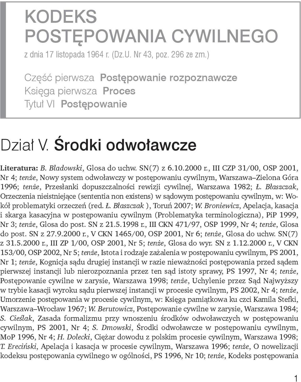 , III CZP 31/00, OSP 2001, Nr 4; tenże, Nowy system odwoławczy w postępowaniu cywilnym, Warszawa Zielona Góra 1996; tenże, Przesłanki dopuszczalności rewizji cywilnej, Warszawa 1982; Ł.