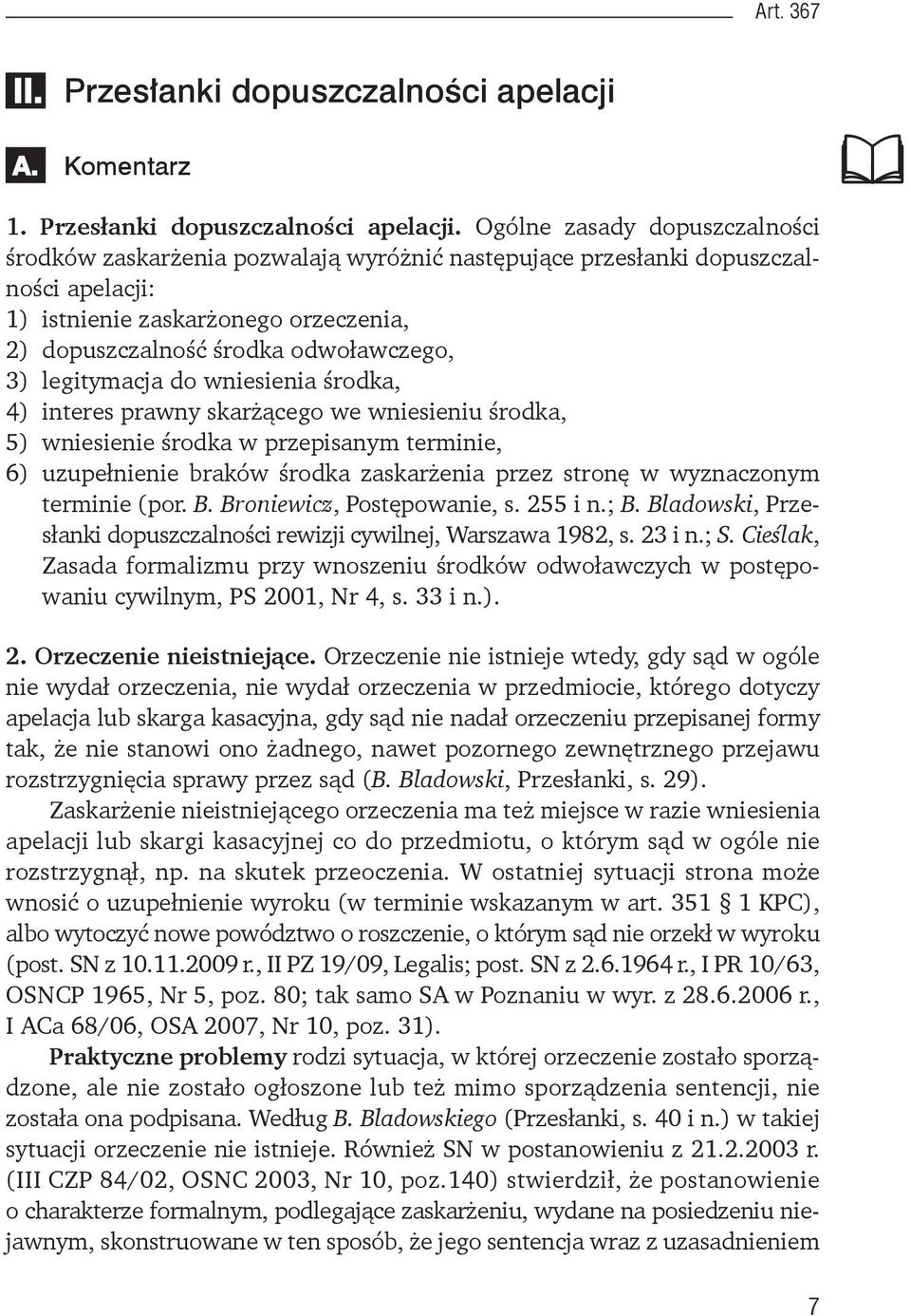 Ogólne zasady dopuszczalności środków zaskarżenia pozwalają wyróżnić następujące przesłanki dopuszczalności apelacji: 1) istnienie zaskarżonego orzeczenia, 2) dopuszczalność środka odwoławczego, 3)