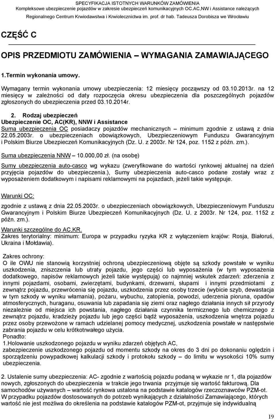 Rodzaj ubezpieczeń Ubezpieczenie OC, AC(KR), NNW i Assistance Suma ubezpieczenia OC posiadaczy pojazdów mechanicznych minimum zgodnie z ustawą z dnia 22.5.23r.