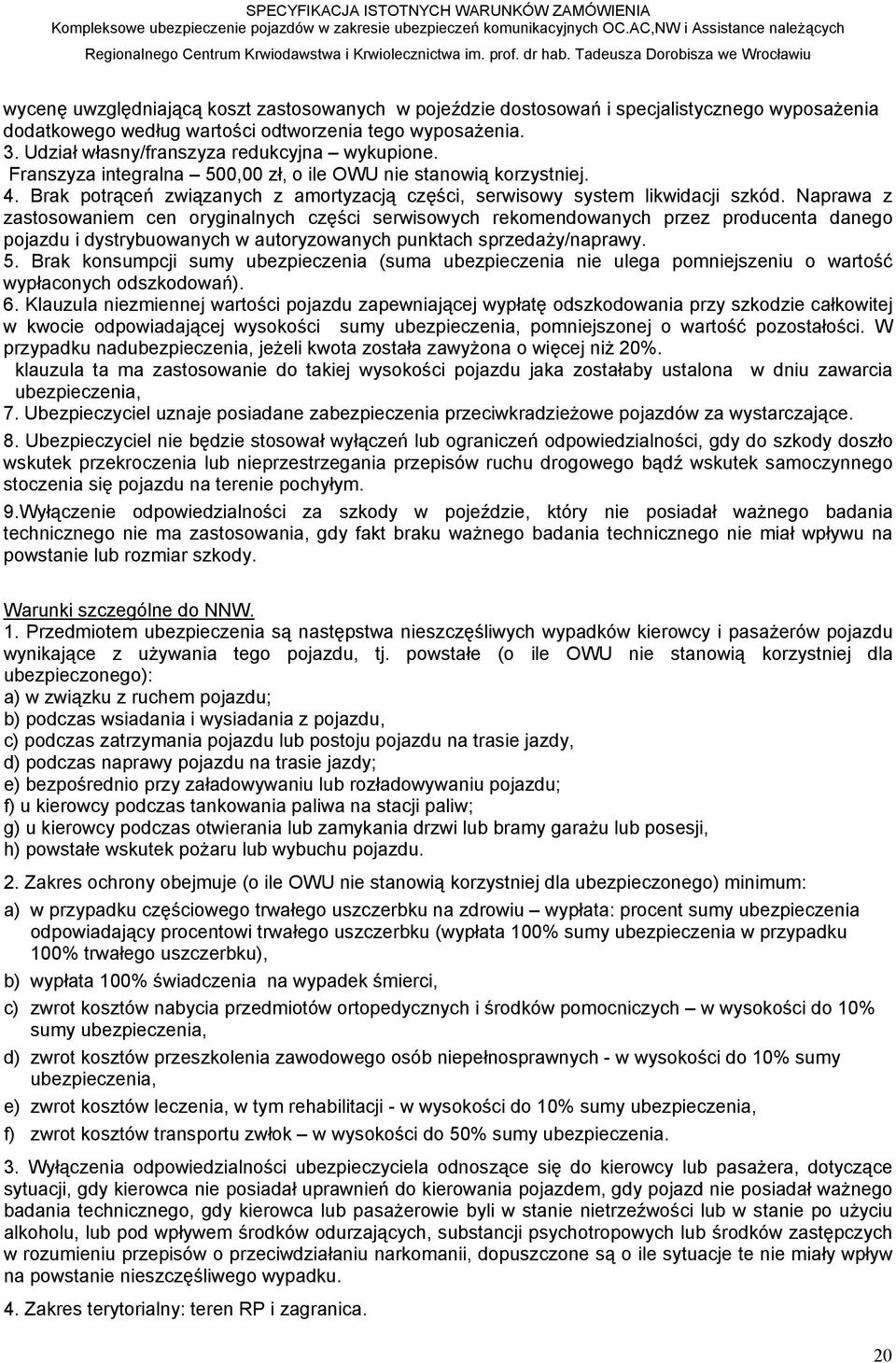 Naprawa z zastosowaniem cen oryginalnych części serwisowych rekomendowanych przez producenta danego pojazdu i dystrybuowanych w autoryzowanych punktach sprzedaży/naprawy. 5.