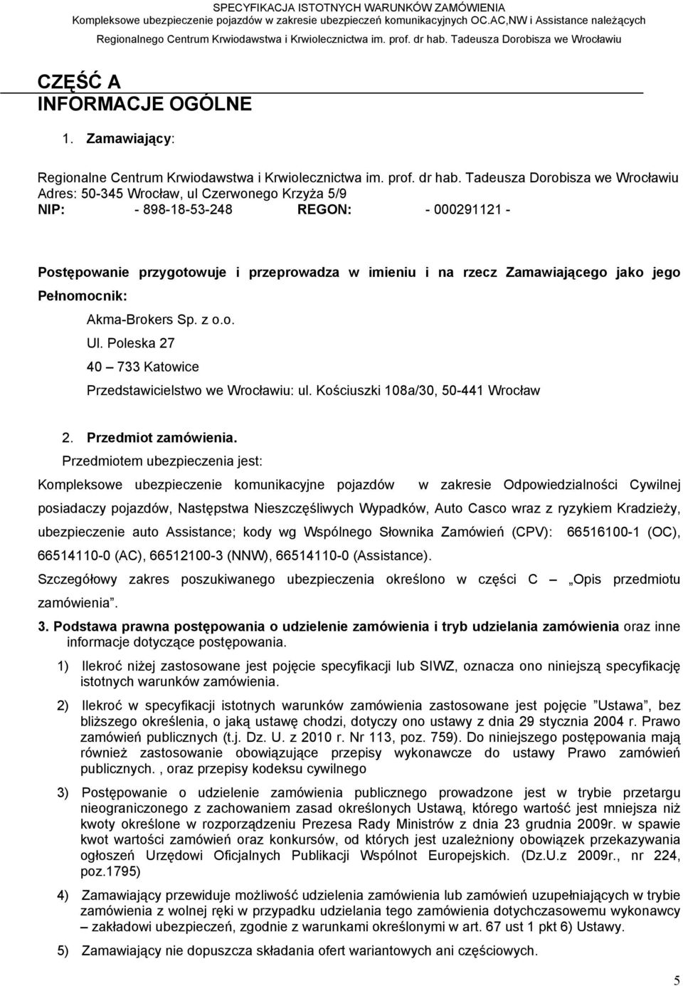 jego Pełnomocnik: Akma-Brokers Sp. z o.o. Ul. Poleska 27 4 733 Katowice Przedstawicielstwo we Wrocławiu: ul. Kościuszki 18a/3, 5-441 Wrocław 2. Przedmiot zamówienia.