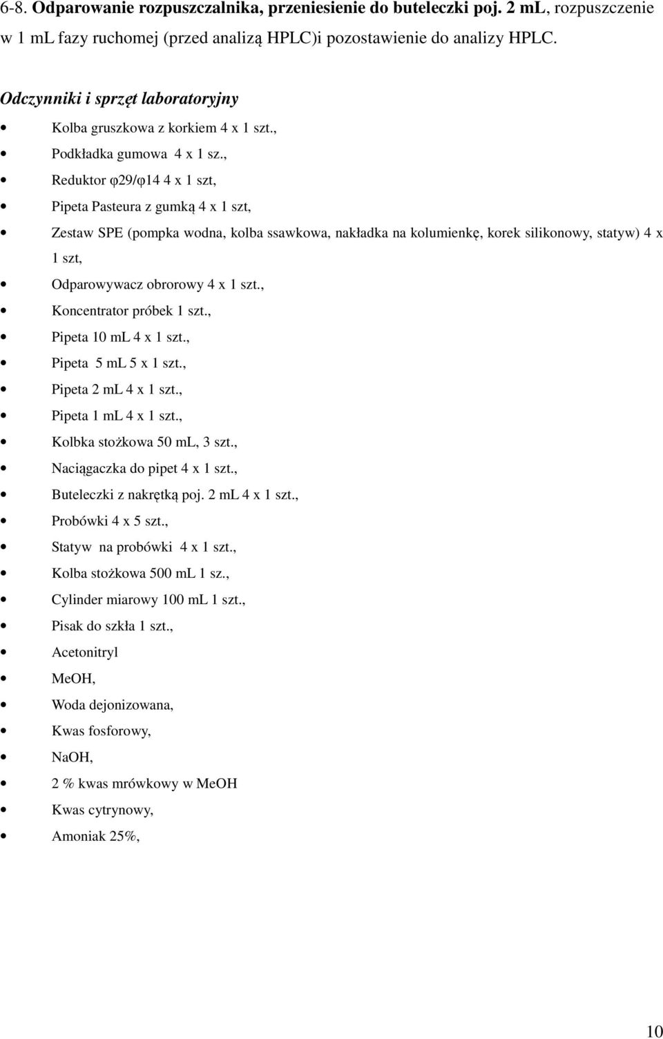 , Reduktor φ29/φ14 4 x 1 szt, Pipeta Pasteura z gumką 4 x 1 szt, Zestaw SPE (pompka wodna, kolba ssawkowa, nakładka na kolumienkę, korek silikonowy, statyw) 4 x 1 szt, Odparowywacz obrorowy 4 x 1 szt.