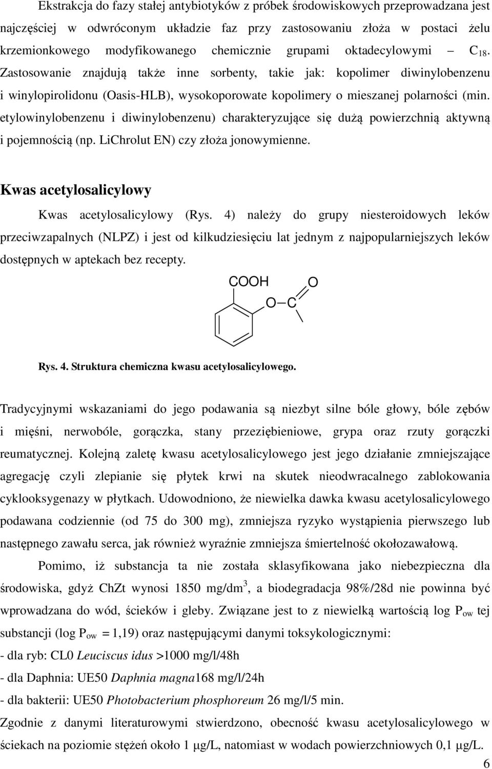 Zastosowanie znajdują także inne sorbenty, takie jak: kopolimer diwinylobenzenu i winylopirolidonu (Oasis-HLB), wysokoporowate kopolimery o mieszanej polarności (min.