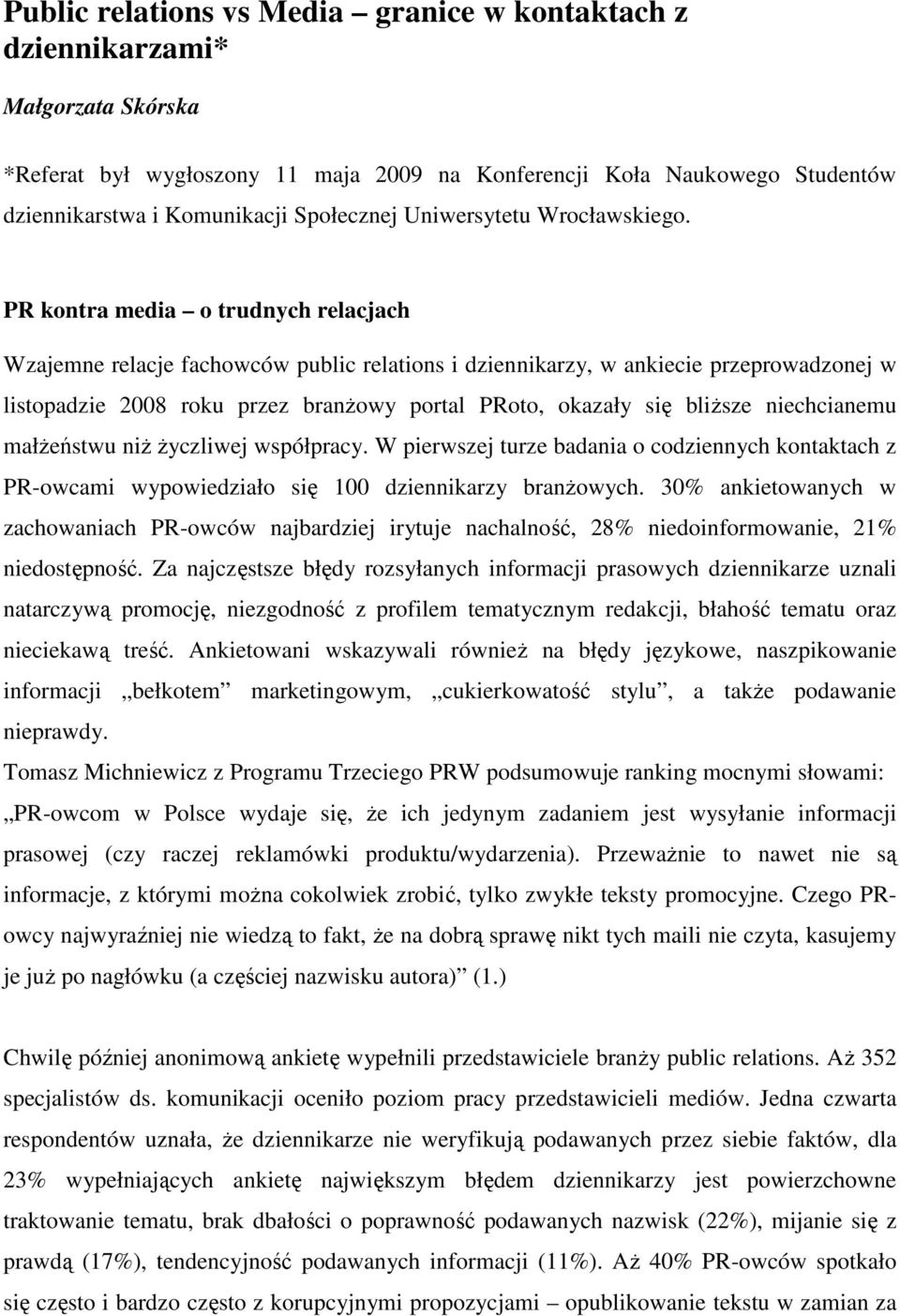 PR kontra media o trudnych relacjach Wzajemne relacje fachowców public relations i dziennikarzy, w ankiecie przeprowadzonej w listopadzie 2008 roku przez branŝowy portal PRoto, okazały się bliŝsze