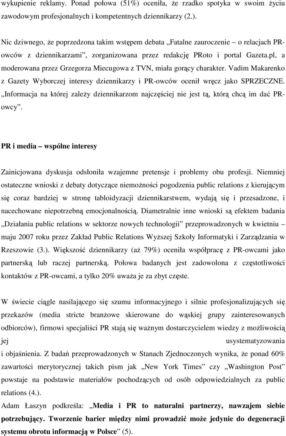 Informacja na której zaleŝy dziennikarzom najczęściej nie jest tą, którą chcą im dać PRowcy. PR i media wspólne interesy Zainicjowana dyskusja odsłoniła wzajemne pretensje i problemy obu profesji.