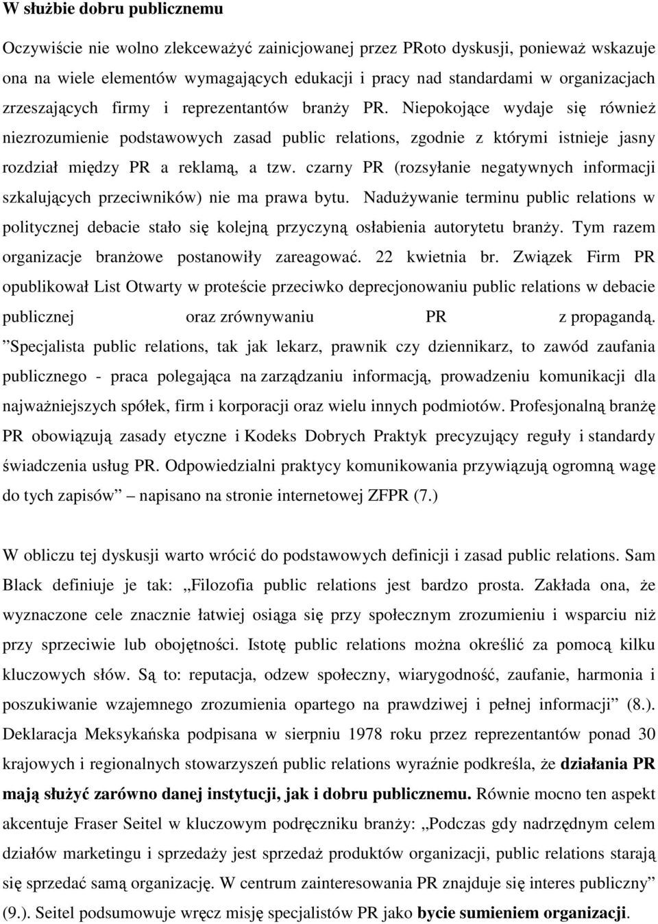 czarny PR (rozsyłanie negatywnych informacji szkalujących przeciwników) nie ma prawa bytu.