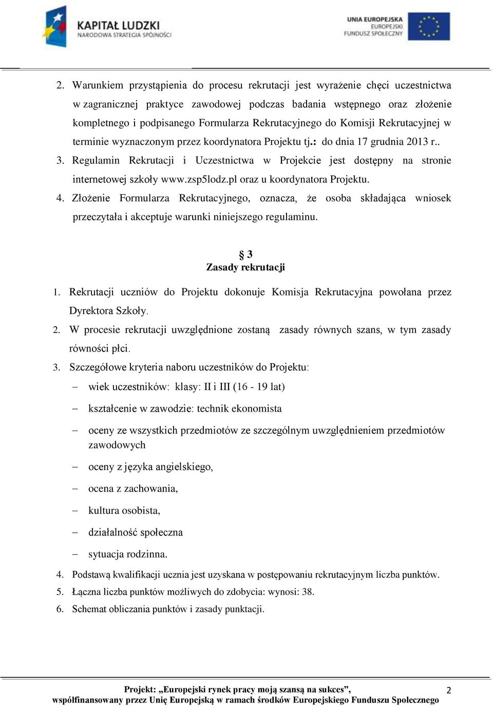 Regulamin Rekrutacji i Uczestnictwa w Projekcie jest dostępny na stronie internetowej szkoły www.zsp5lodz.pl oraz u koordynatora Projektu. 4.