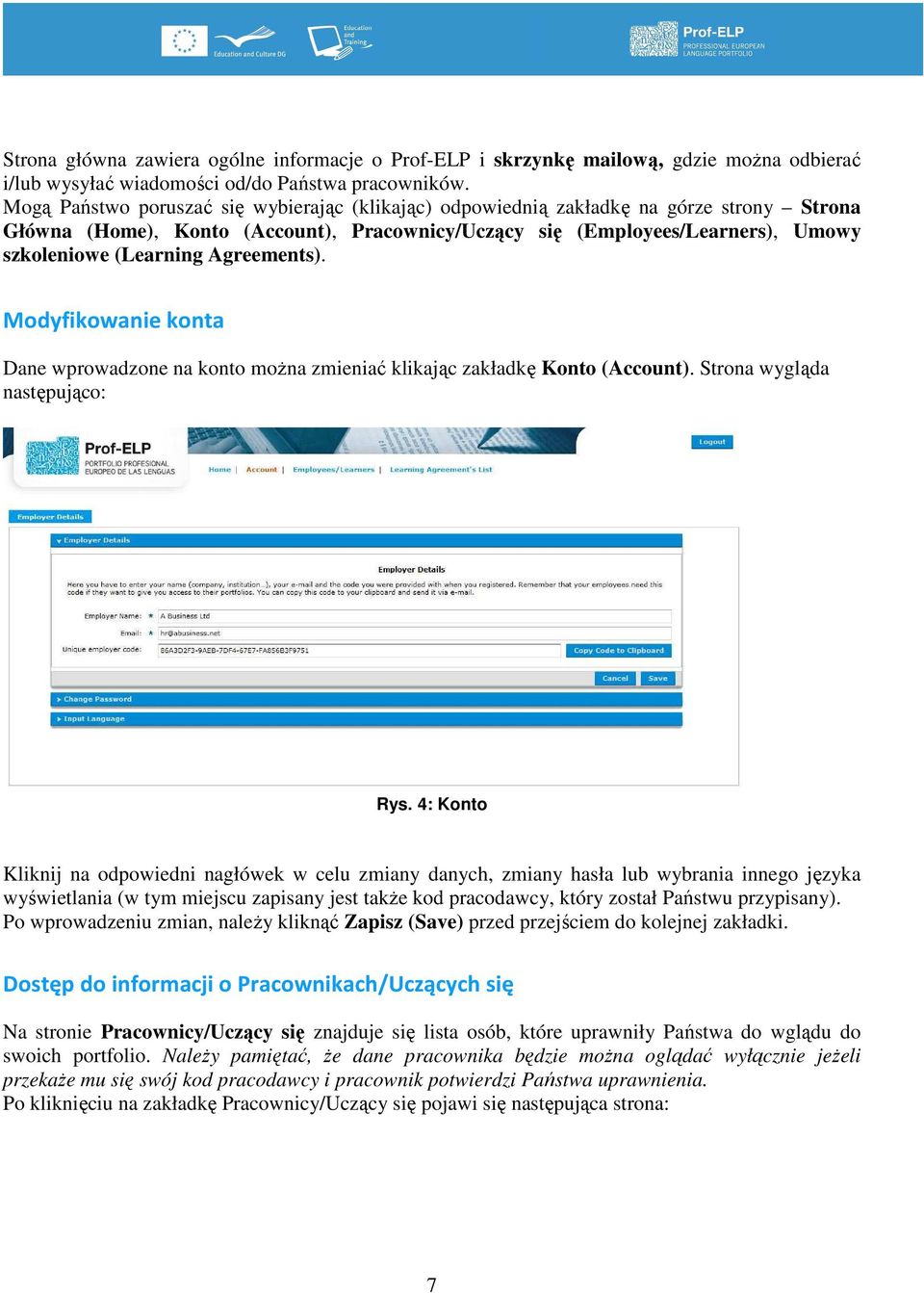 Agreements). Modyfikowanie konta Dane wprowadzone na konto można zmieniać klikając zakładkę Konto (Account). Strona wygląda następująco: Rys.