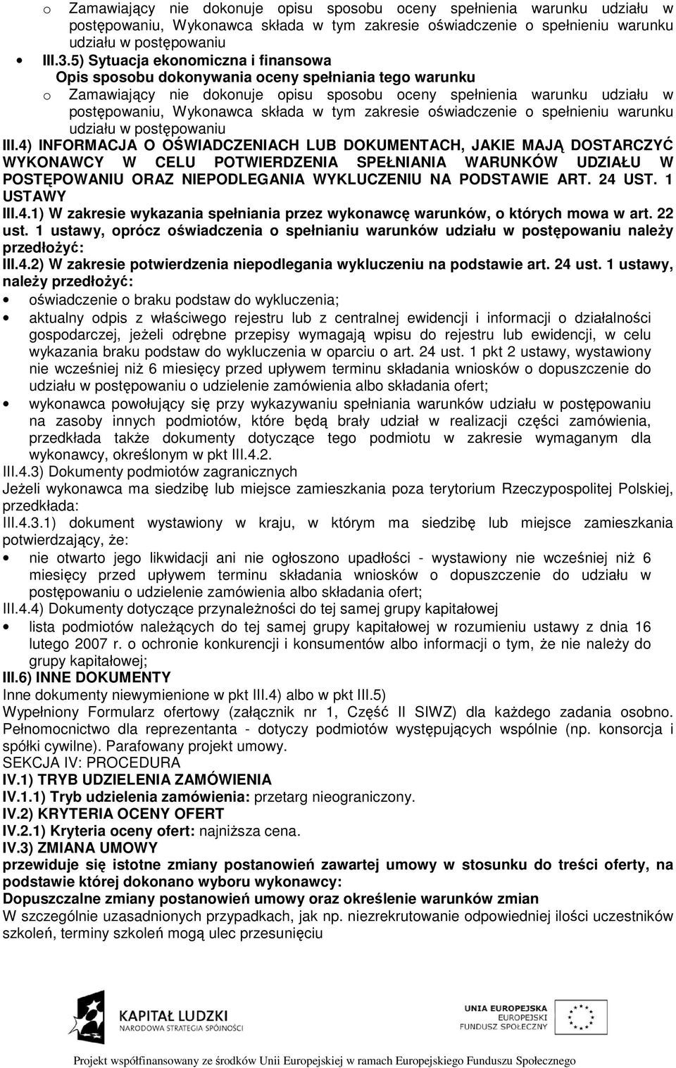 1 USTAWY III.4.1) W zakresie wykazania spełniania przez wykonawcę warunków, o których mowa w art. 22 ust. 1 ustawy, oprócz oświadczenia o spełnianiu warunków naleŝy przedłoŝyć: III.4.2) W zakresie potwierdzenia niepodlegania wykluczeniu na podstawie art.