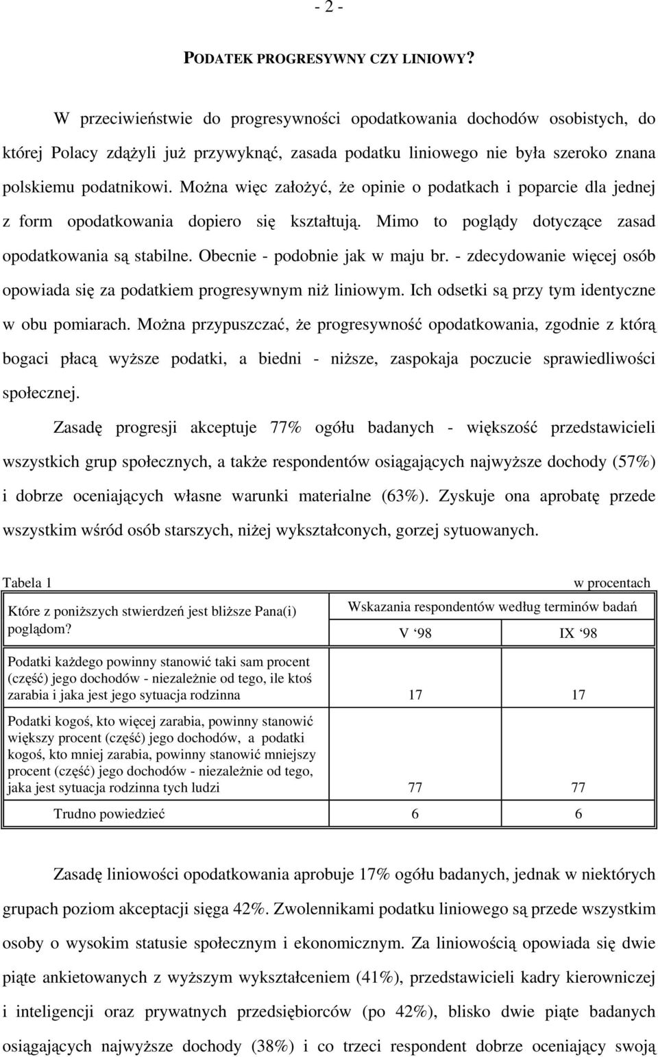 Można więc założyć, że opinie o podatkach i poparcie dla jednej z form opodatkowania dopiero się kształtują. Mimo to poglądy dotyczące zasad opodatkowania są stabilne.