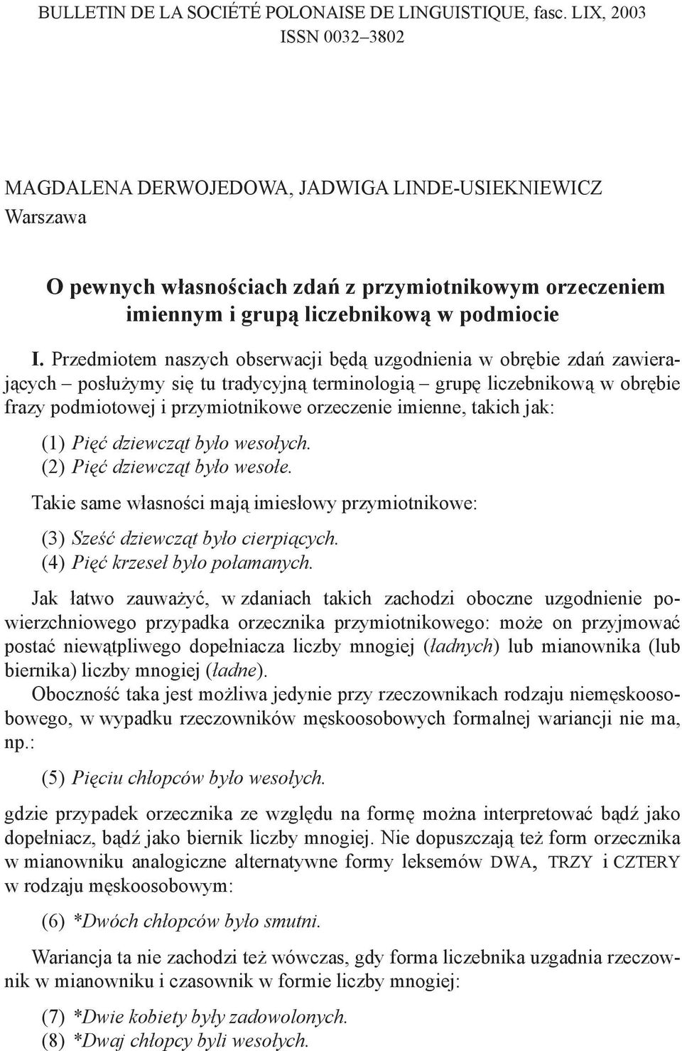 Przedmiotem naszych obserwacji będą uzgodnienia w obrębie zdań zawierających posłużymy się tu tradycyjną terminologią grupę liczebnikową w obrębie frazy podmiotowej i przymiotnikowe orzeczenie