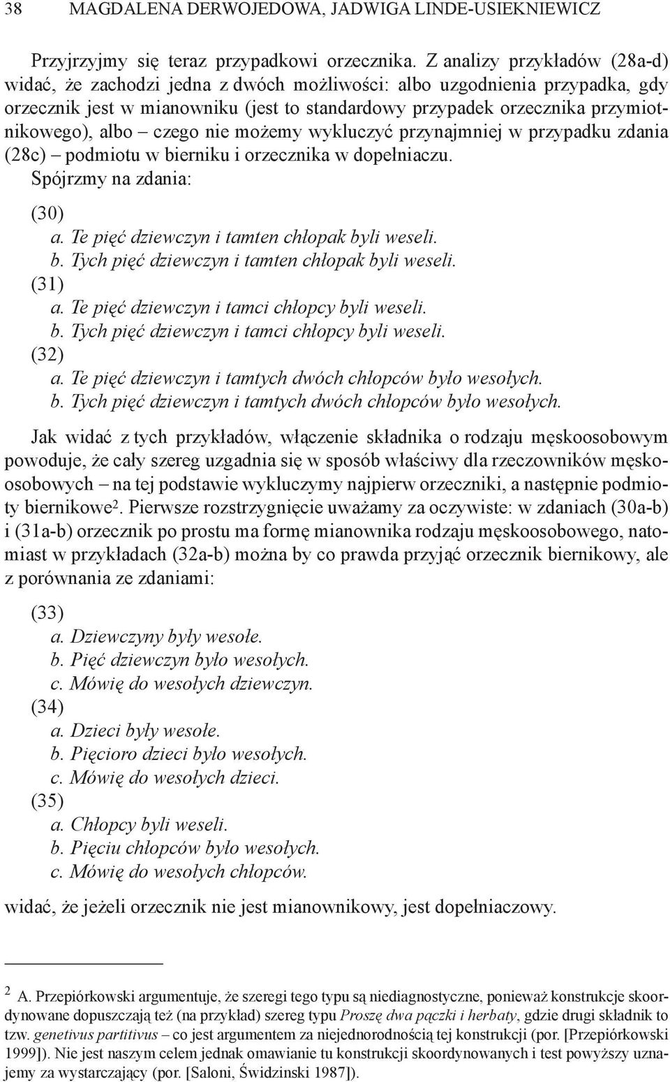 czego nie możemy wykluczyć przynajmniej w przypadku zdania (28c) podmiotu w bierniku i orzecznika w dopełniaczu. Spójrzmy na zdania: (30) a. Te pięć dziewczyn i tamten chłopak byli weseli. b. Tych pięć dziewczyn i tamten chłopak byli weseli.