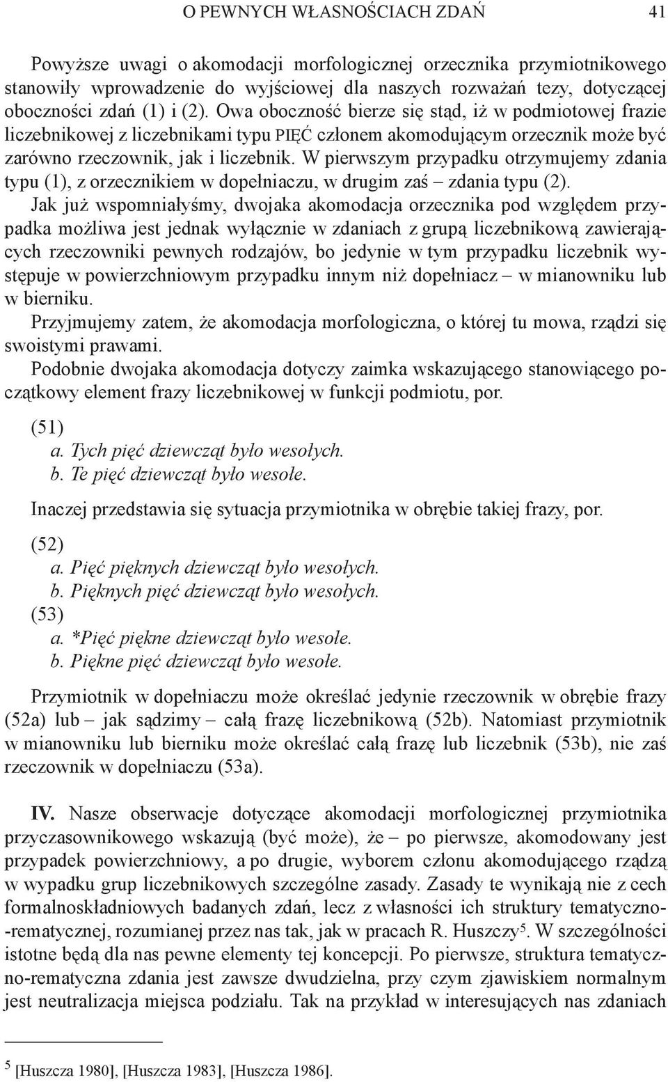 W pierwszym przypadku otrzymujemy zdania typu (1), z orzecznikiem w dopełniaczu, w drugim zaś zdania typu (2).