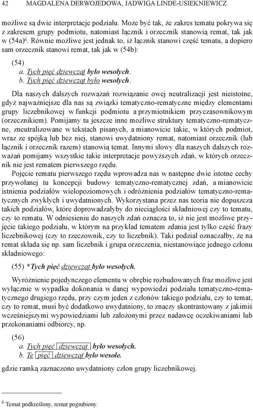 Równie możliwe jest jednak to, iż łącznik stanowi część tematu, a dopiero sam orzecznik stanowi remat, tak jak w (54b): (54) a. Tych pięć dziewcząt było wesołych.