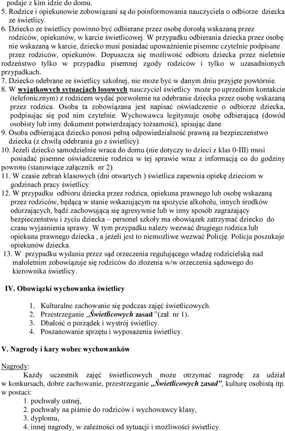 W przypadku odbierania dziecka przez osobę nie wskazaną w karcie, dziecko musi posiadać upoważnienie pisemne czytelnie podpisane przez rodziców, opiekunów.