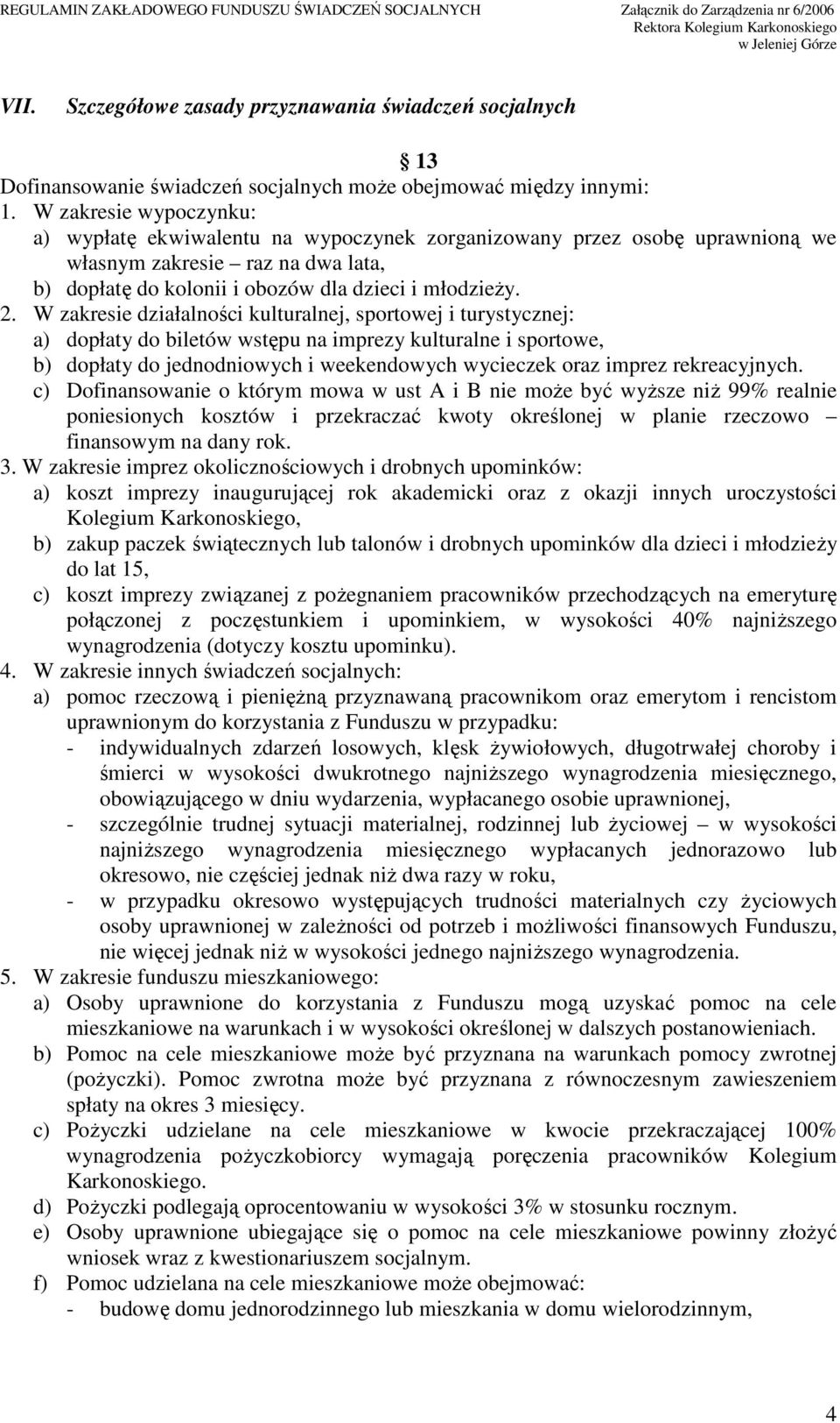 W zakresie działalności kulturalnej, sportowej i turystycznej: a) dopłaty do biletów wstępu na imprezy kulturalne i sportowe, b) dopłaty do jednodniowych i weekendowych wycieczek oraz imprez