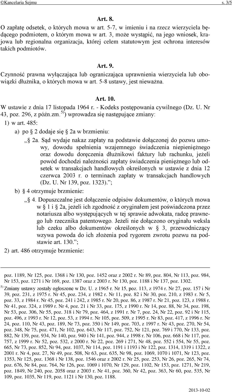 Czynność prawna wyłączająca lub ograniczająca uprawnienia wierzyciela lub obowiązki dłużnika, o których mowa w art. 5-8 ustawy, jest nieważna. Art. 10. W ustawie z dnia 17 listopada 1964 r.