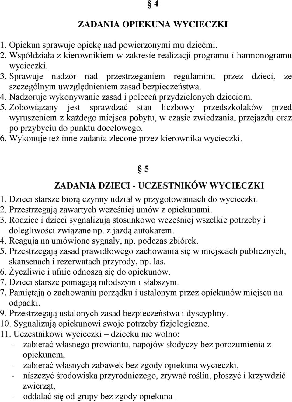 Zobowiązany jest sprawdzać stan liczbowy przedszkolaków przed wyruszeniem z każdego miejsca pobytu, w czasie zwiedzania, przejazdu oraz po przybyciu do punktu docelowego. 6.