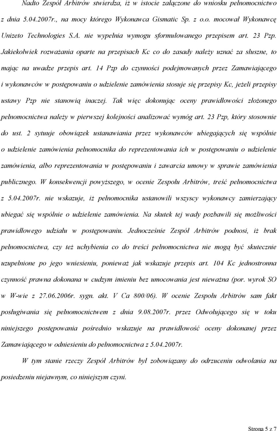 14 Pzp do czynności podejmowanych przez Zamawiającego i wykonawców w postępowaniu o udzielenie zamówienia stosuje się przepisy Kc, jeżeli przepisy ustawy Pzp nie stanowią inaczej.