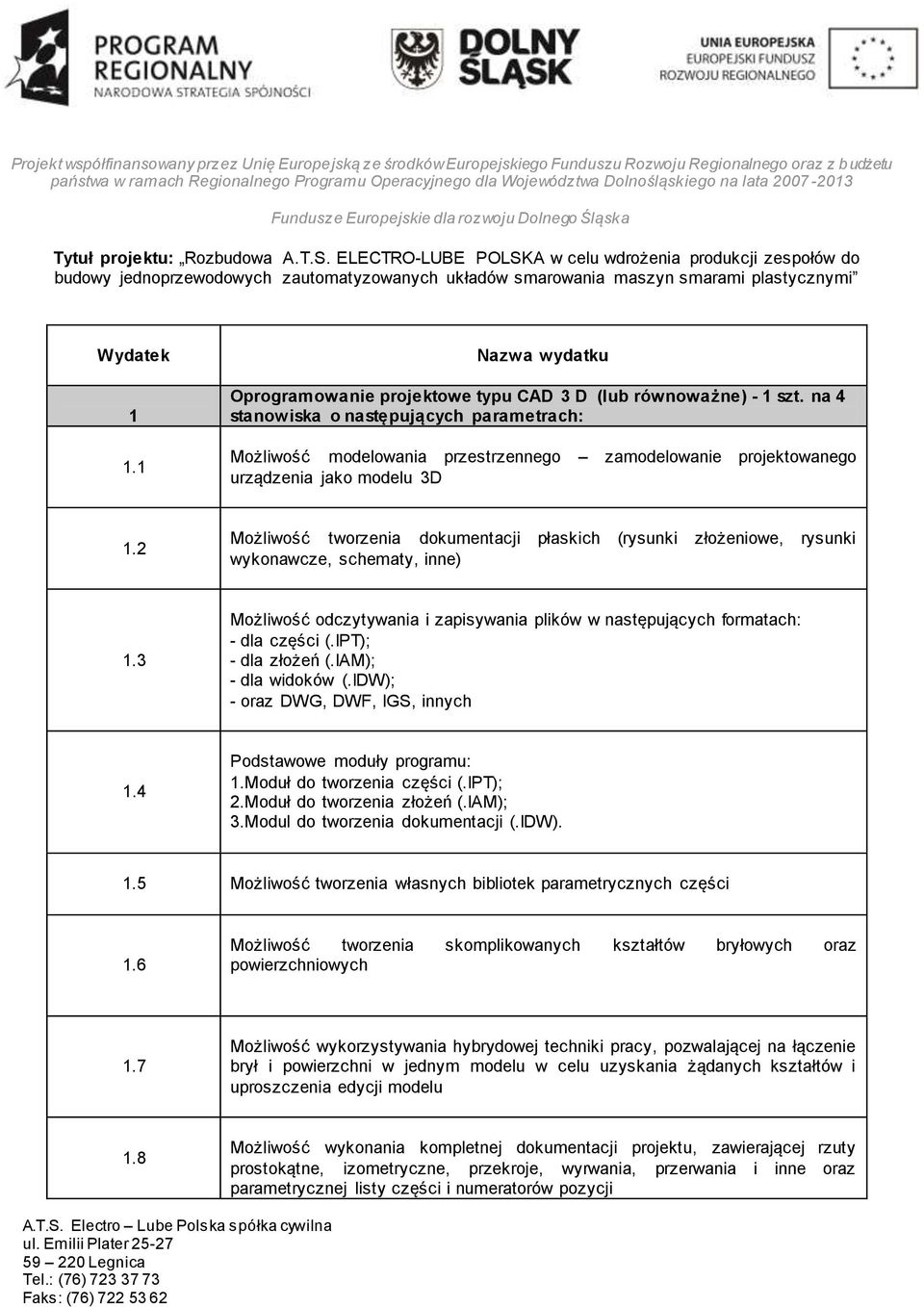 2 Możliwość tworzenia dokumentacji płaskich (rysunki złożeniowe, rysunki wykonawcze, schematy, inne) 1.3 Możliwość odczytywania i zapisywania plików w następujących formatach: - dla części (.