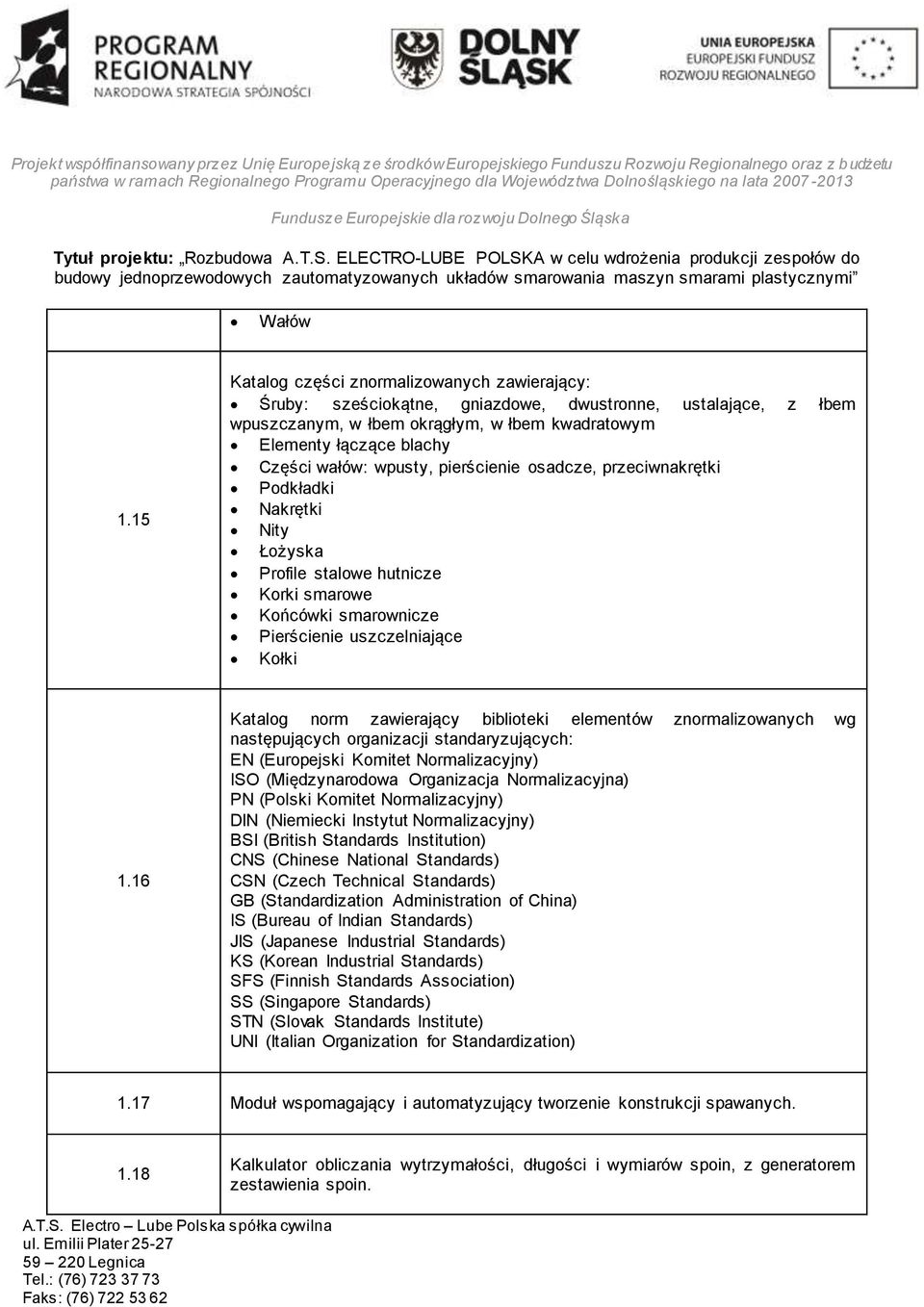 wpusty, pierścienie osadcze, przeciwnakrętki Podkładki Nakrętki Nity Łożyska Profile stalowe hutnicze Korki smarowe Końcówki smarownicze Pierścienie uszczelniające Kołki 1.