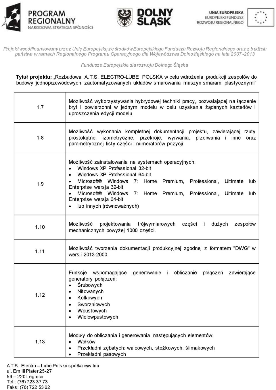 9 Możliwość zainstalowania na systemach operacyjnych: Windows XP Professional 32-bit Windows XP Professional 64-bit Microsoft Windows 7: Home Premium, Professional, Ultimate lub Enterprise wersja