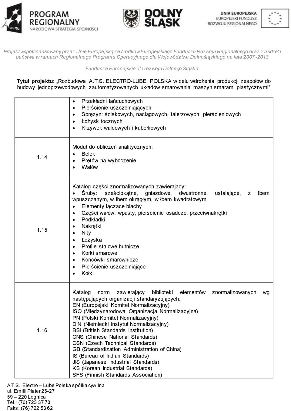 15 Katalog części znormalizowanych zawierający: Śruby: sześciokątne, gniazdowe, dwustronne, ustalające, z łbem wpuszczanym, w łbem okrągłym, w łbem kwadratowym Elementy łączące blachy Części wałów: