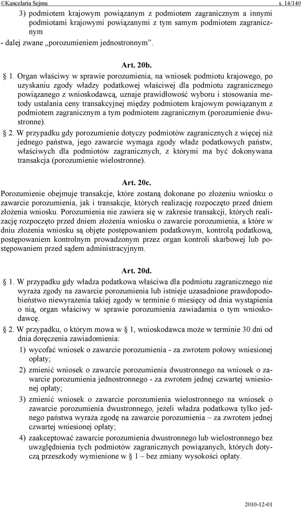 Organ właściwy w sprawie porozumienia, na wniosek podmiotu krajowego, po uzyskaniu zgody władzy podatkowej właściwej dla podmiotu zagranicznego powiązanego z wnioskodawcą, uznaje prawidłowość wyboru