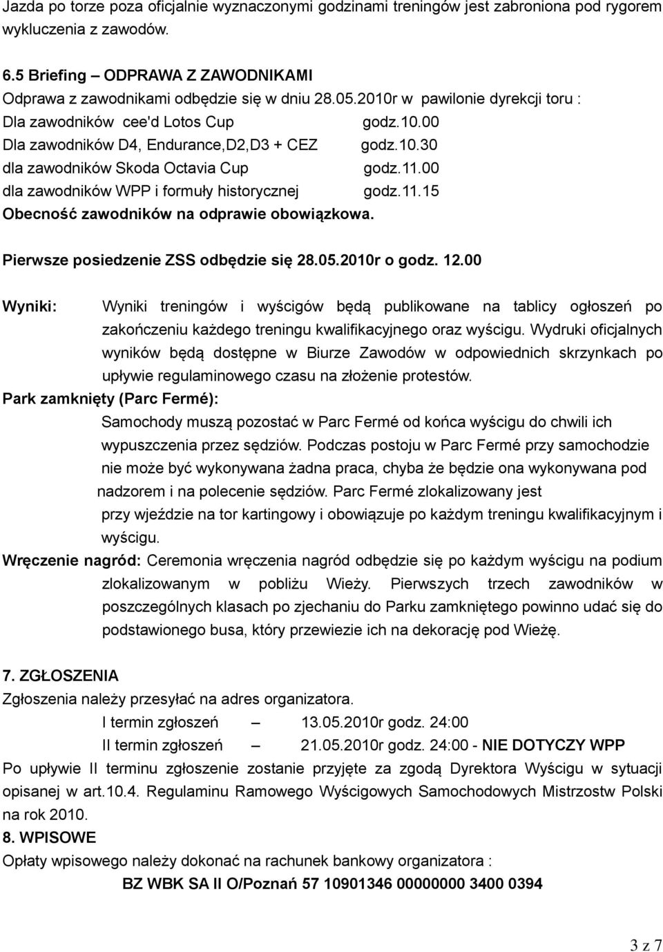 00 dla zawodników WPP i formuły historycznej godz.11.15 Obecność zawodników na odprawie obowiązkowa. Pierwsze posiedzenie ZSS odbędzie się 28.05.2010r o godz. 12.