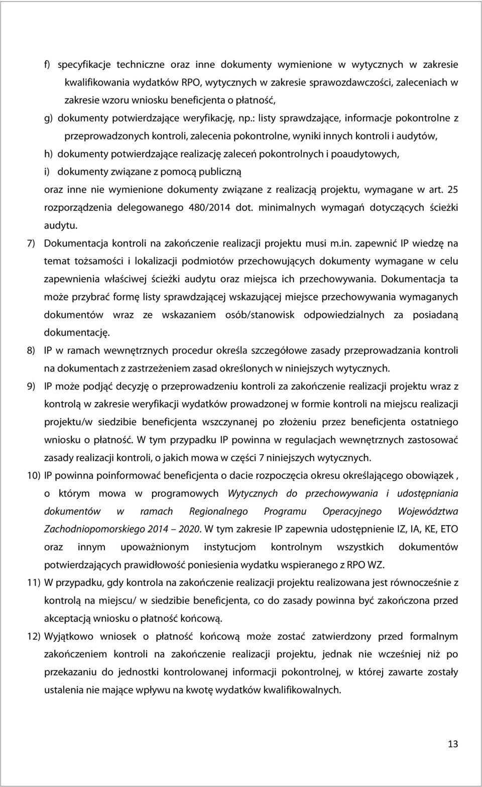 : listy sprawdzające, informacje pokontrolne z przeprowadzonych kontroli, zalecenia pokontrolne, wyniki innych kontroli i audytów, h) dokumenty potwierdzające realizację zaleceń pokontrolnych i