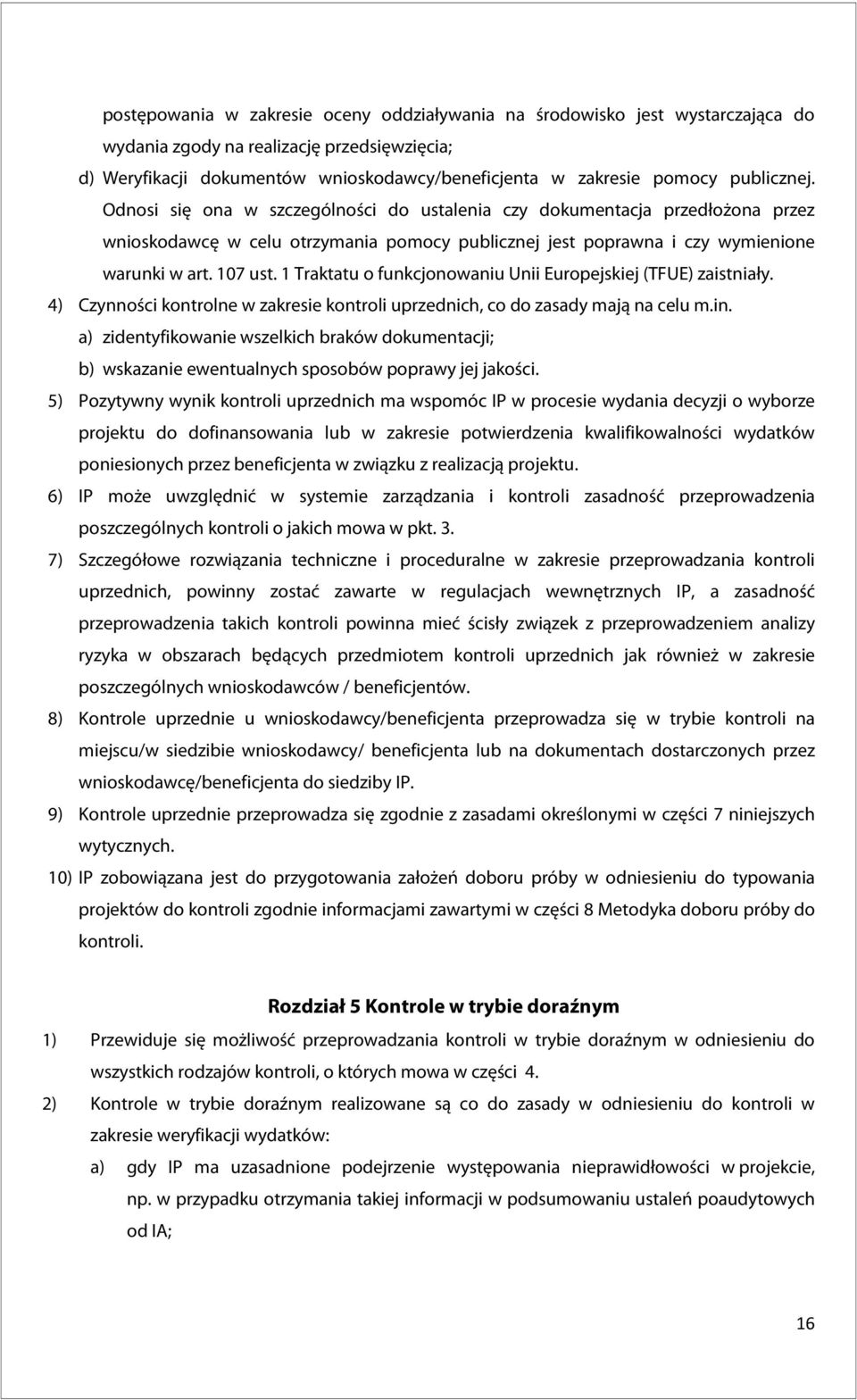 1 Traktatu o funkcjonowaniu Unii Europejskiej (TFUE) zaistniały. 4) Czynności kontrolne w zakresie kontroli uprzednich, co do zasady mają na celu m.in.