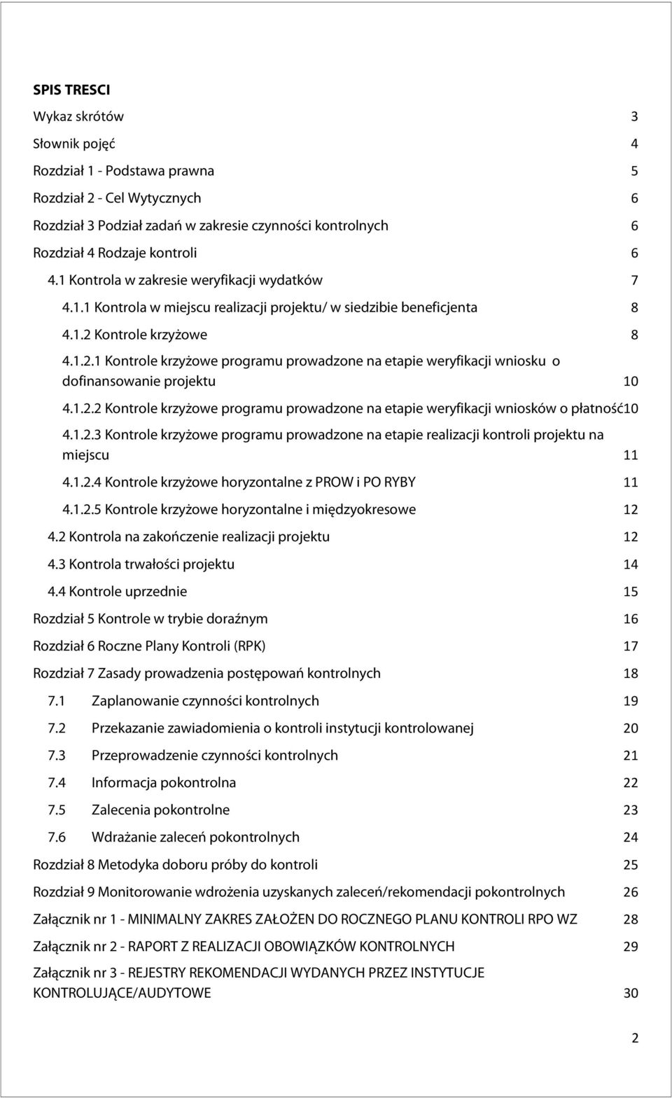 Kontrole krzyżowe 8 4.1.2.1 Kontrole krzyżowe programu prowadzone na etapie weryfikacji wniosku o dofinansowanie projektu 10 4.1.2.2 Kontrole krzyżowe programu prowadzone na etapie weryfikacji wniosków o płatność10 4.