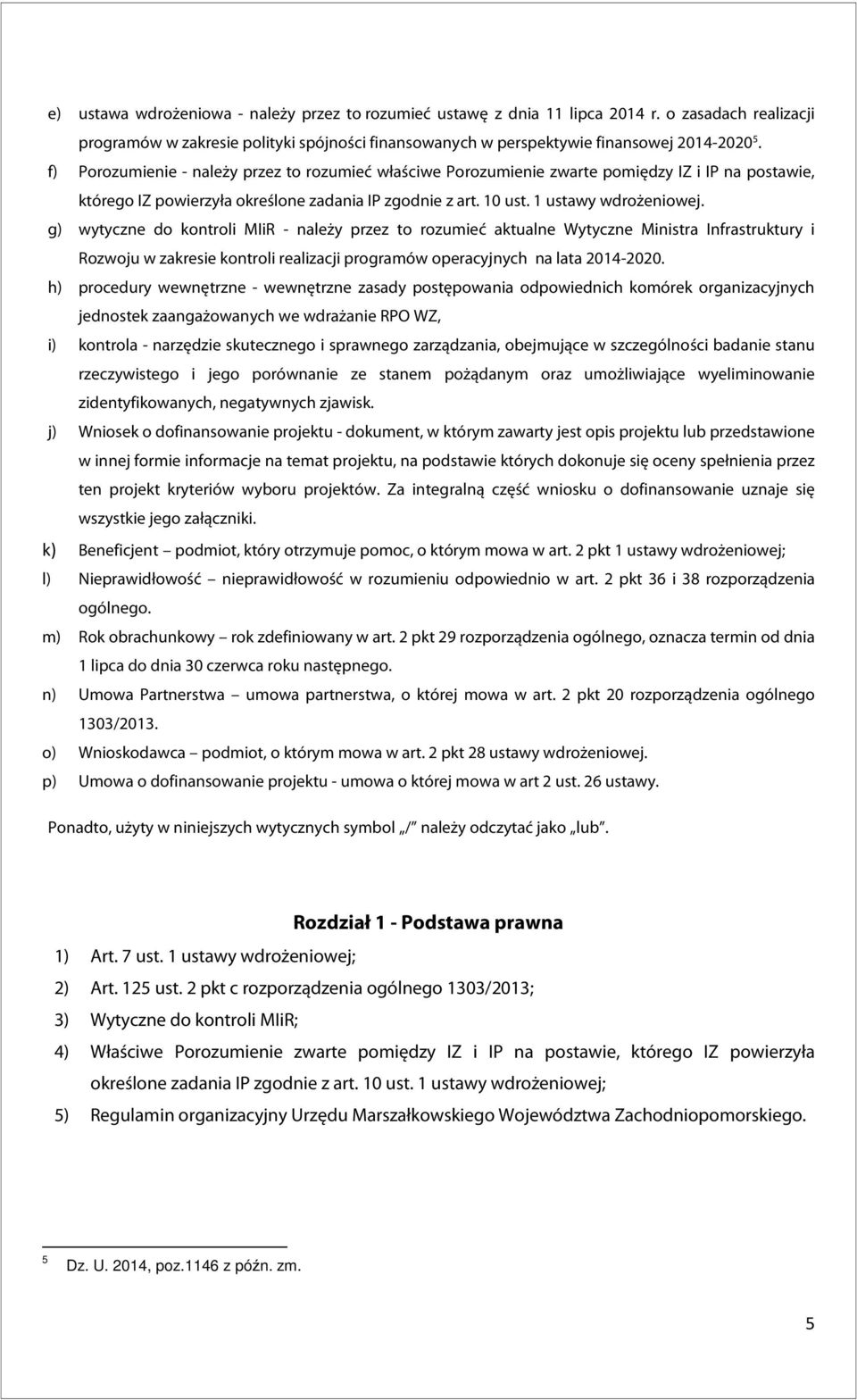 g) wytyczne do kontroli MIiR - należy przez to rozumieć aktualne Wytyczne Ministra Infrastruktury i Rozwoju w zakresie kontroli realizacji programów operacyjnych na lata 2014-2020.