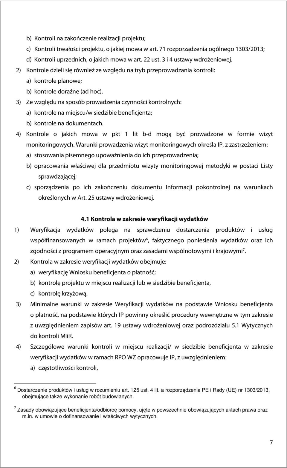 3) Ze względu na sposób prowadzenia czynności kontrolnych: a) kontrole na miejscu/w siedzibie beneficjenta; b) kontrole na dokumentach.