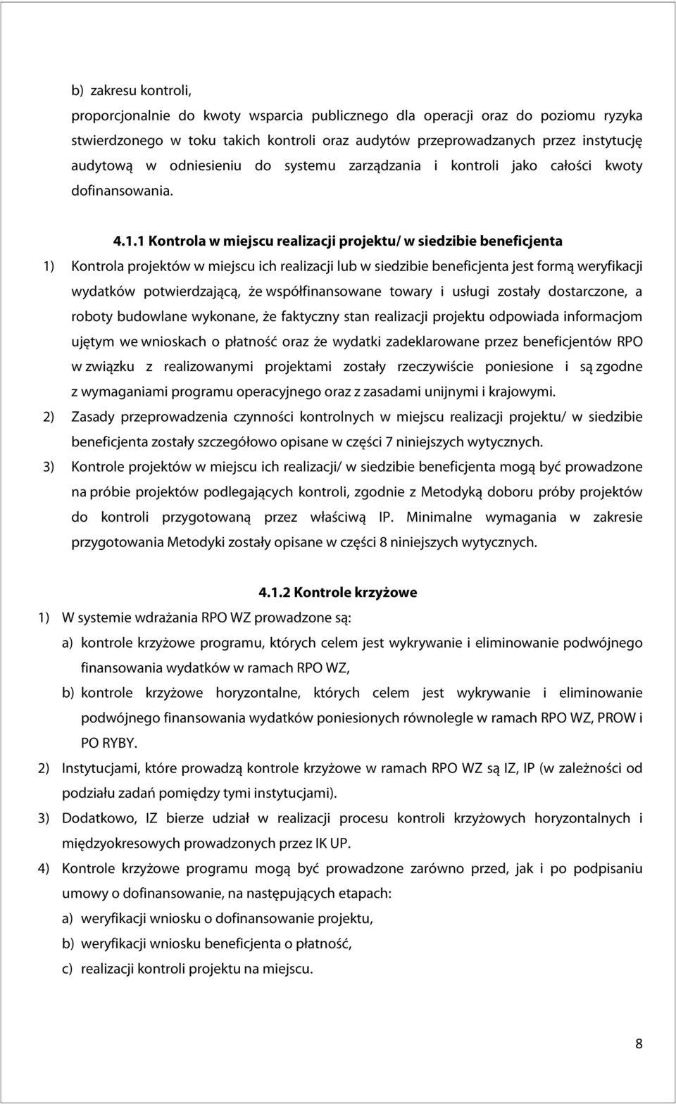 1 Kontrola w miejscu realizacji projektu/ w siedzibie beneficjenta 1) Kontrola projektów w miejscu ich realizacji lub w siedzibie beneficjenta jest formą weryfikacji wydatków potwierdzającą, że