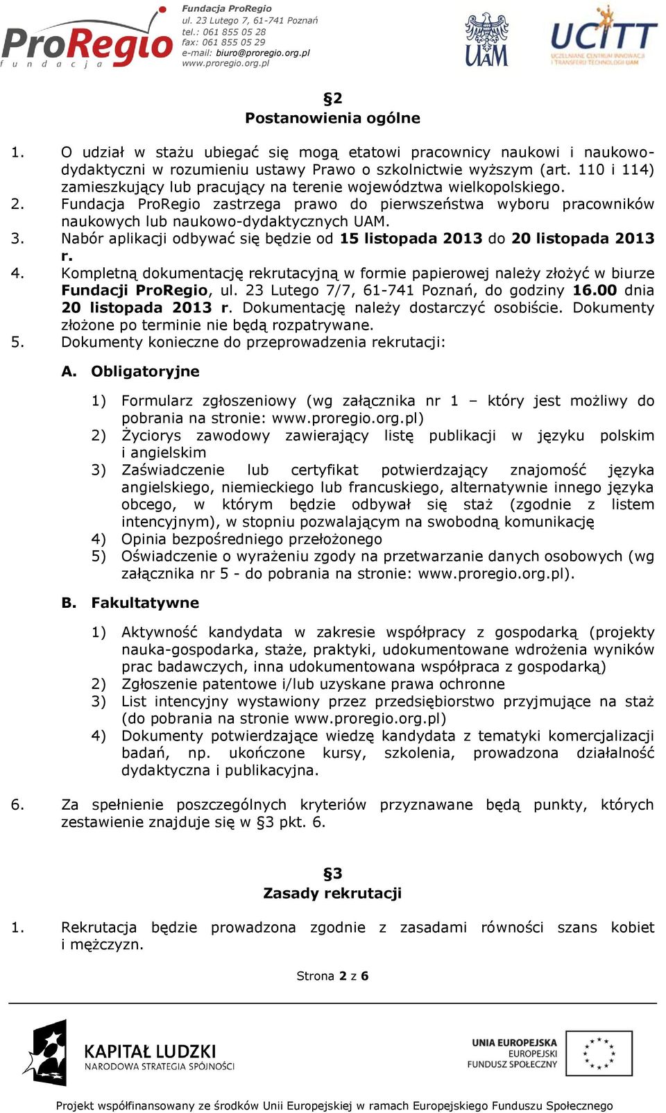 Nabór aplikacji odbywać się będzie od 15 listopada 2013 do 20 listopada 2013 r. 4. Kompletną dokumentację rekrutacyjną w formie papierowej należy złożyć w biurze Fundacji ProRegio, ul.