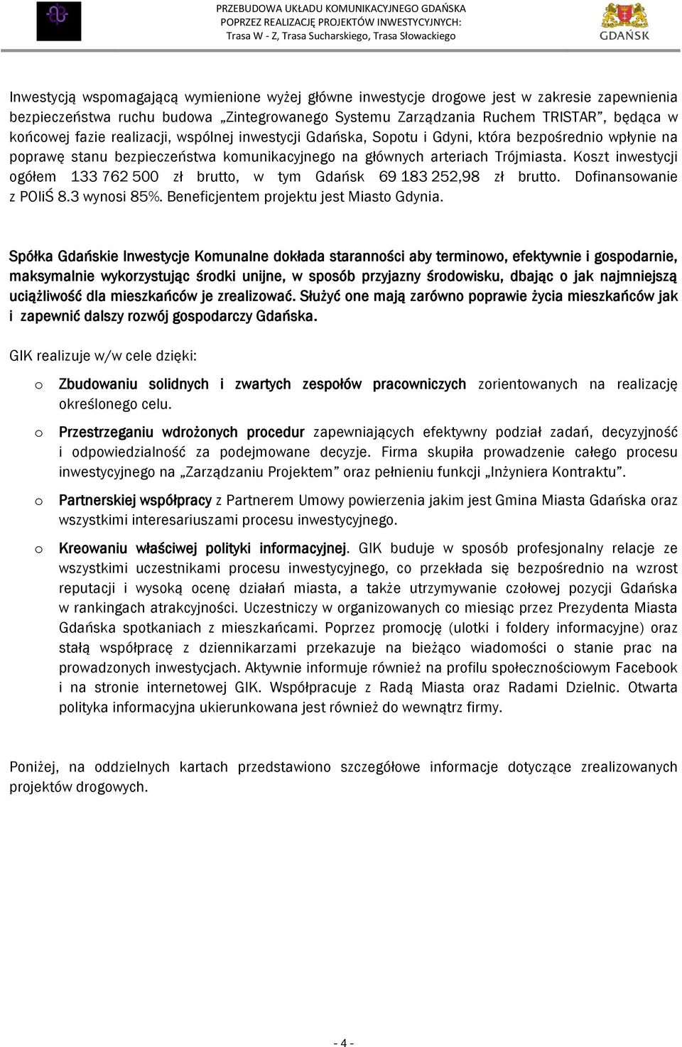 Kszt inwestycji gółem 133 762 500 zł brutt, w tym Gdańsk 69 183 252,98 zł brutt. Dfinanswanie z POIiŚ 8.3 wynsi 85%. Beneficjentem prjektu jest Miast Gdynia.