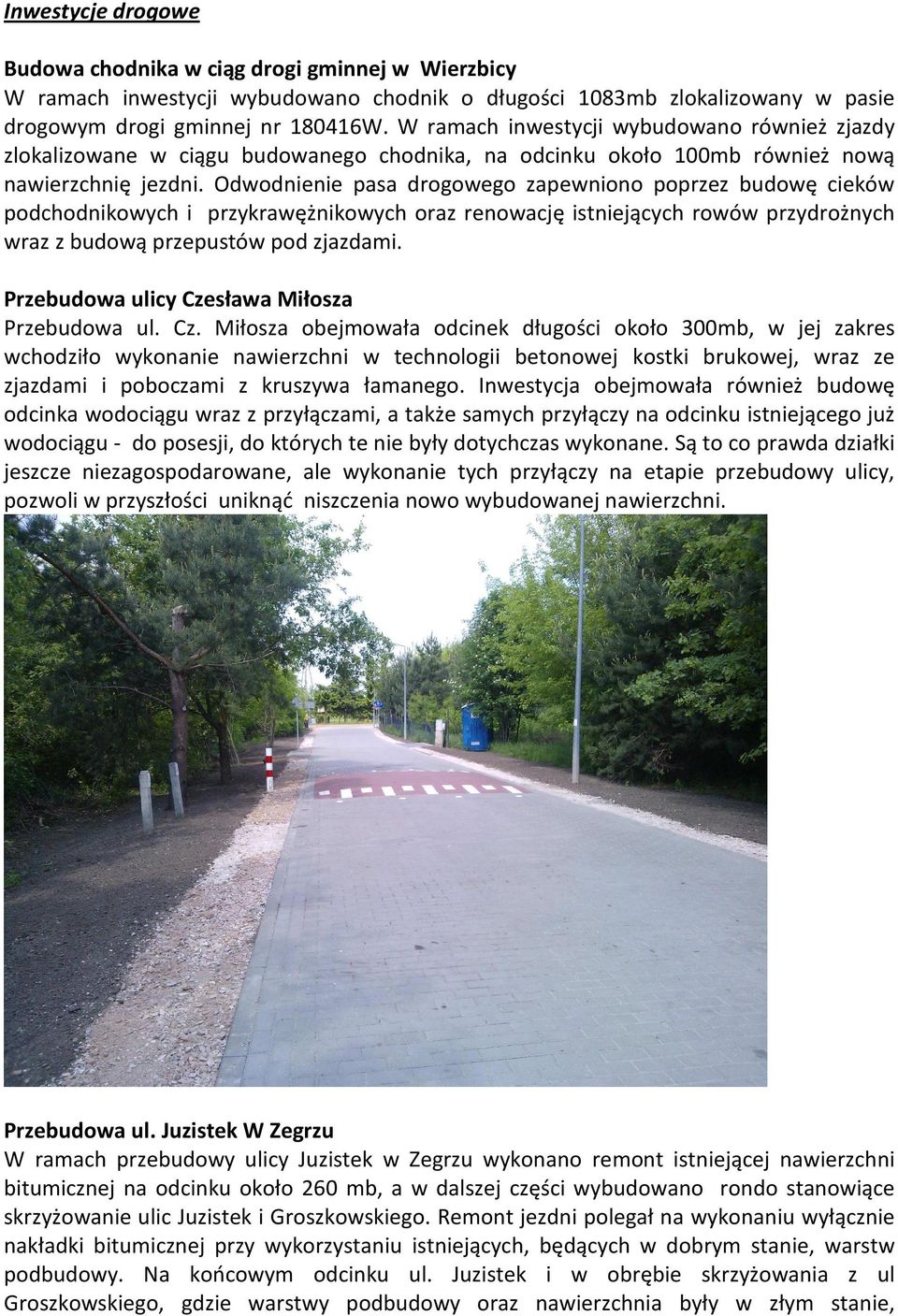 Odwodnienie pasa drogowego zapewniono poprzez budowę cieków podchodnikowych i przykrawężnikowych oraz renowację istniejących rowów przydrożnych wraz z budową przepustów pod zjazdami.
