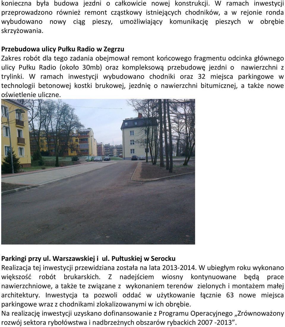 Przebudowa ulicy Pułku Radio w Zegrzu Zakres robót dla tego zadania obejmował remont końcowego fragmentu odcinka głównego ulicy Pułku Radio (około 30mb) oraz kompleksową przebudowę jezdni o
