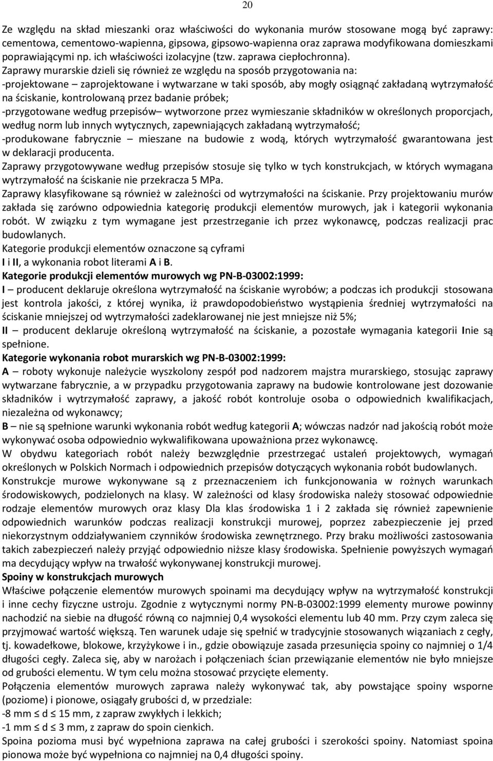 Zaprawy murarskie dzieli się również ze względu na sposób przygotowania na: -projektowane zaprojektowane i wytwarzane w taki sposób, aby mogły osiągnąć zakładaną wytrzymałość na ściskanie,