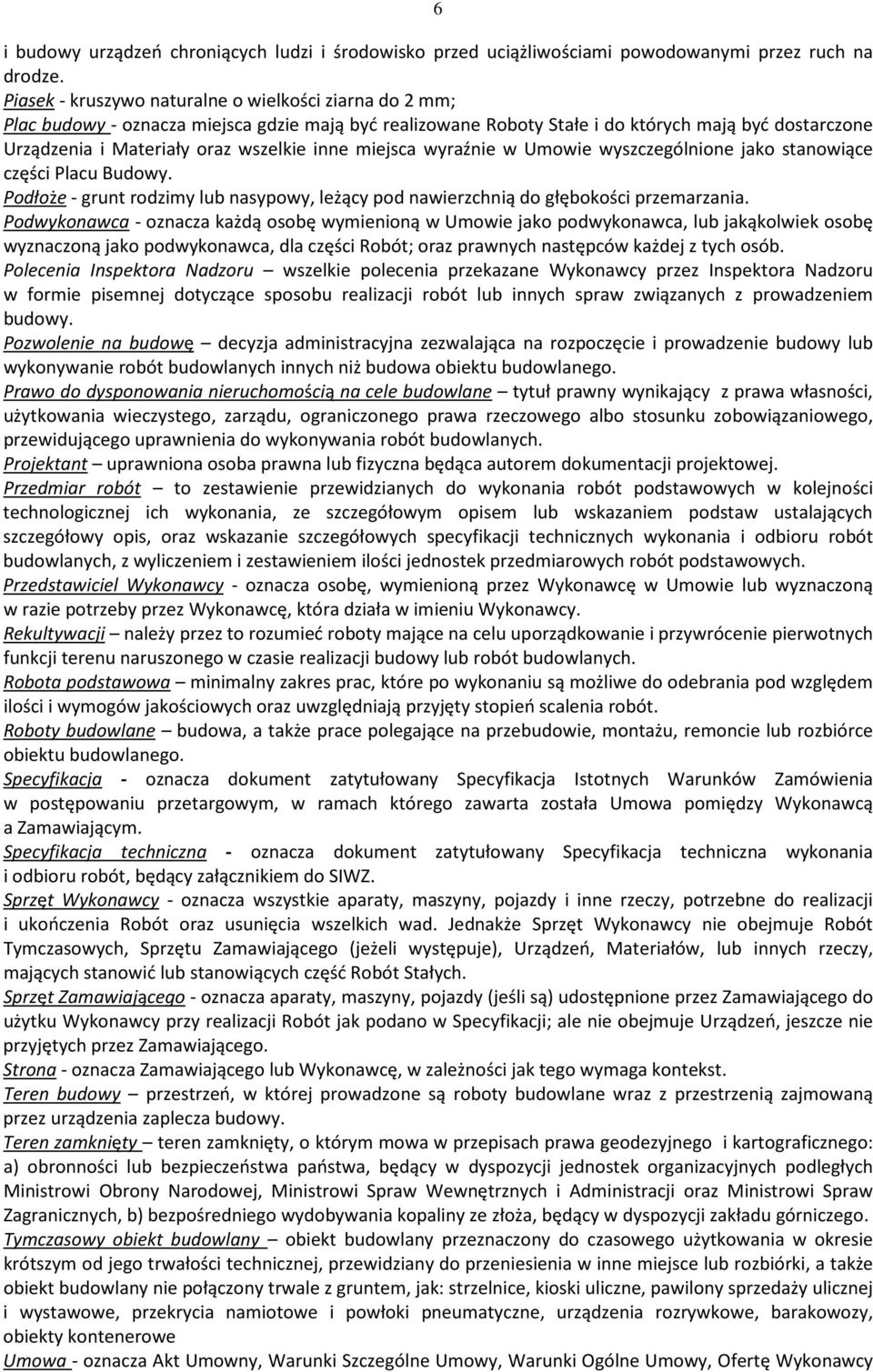 inne miejsca wyraźnie w Umowie wyszczególnione jako stanowiące części Placu Budowy. Podłoże - grunt rodzimy lub nasypowy, leżący pod nawierzchnią do głębokości przemarzania.